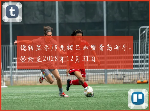 德转显示邝兆镭已加盟青岛海牛，签约至2028年12月31日