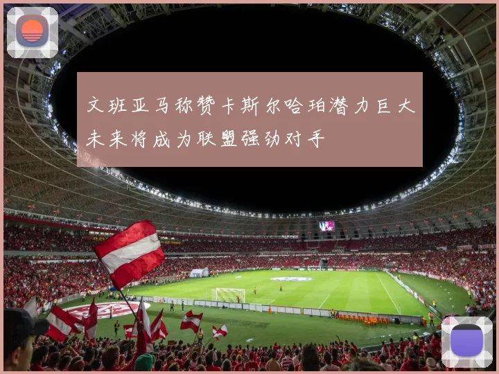 文班亚马称赞卡斯尔哈珀潜力巨大未来将成为联盟强劲对手