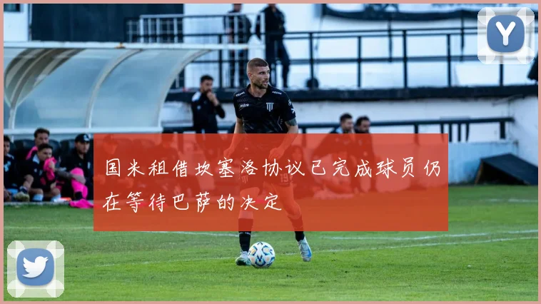 国米租借坎塞洛协议已完成球员仍在等待巴萨的决定
