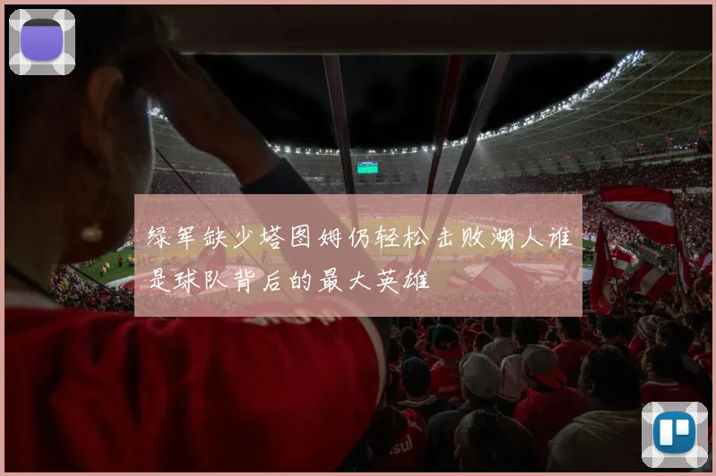 绿军缺少塔图姆仍轻松击败湖人谁是球队背后的最大英雄