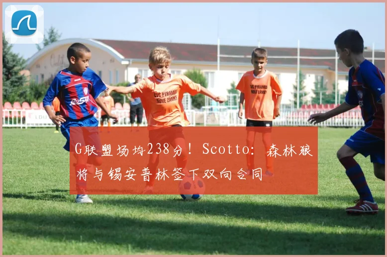 G联盟场均238分！Scotto：森林狼将与锡安普林签下双向合同
