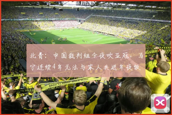 北青：中国裁判组今夜吹亚冠，马宁连续4年无法与家人共进年夜饭